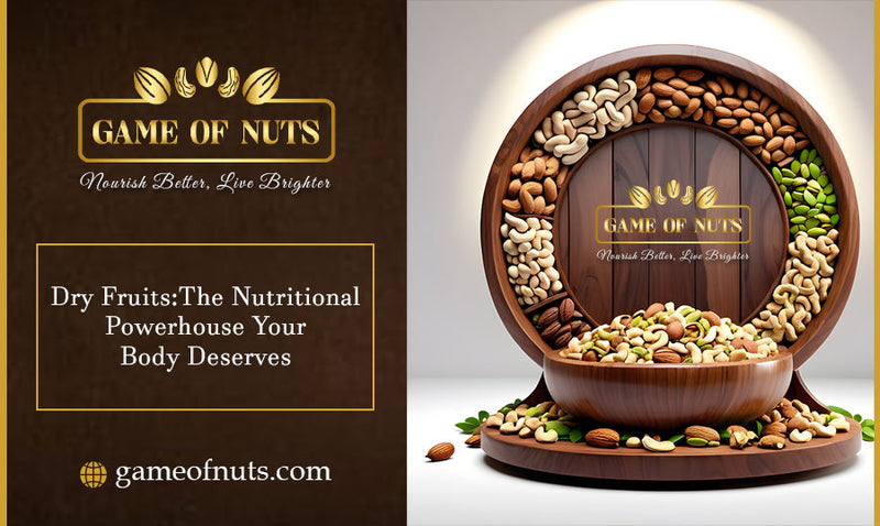 Dry Fruits: The Nutritional Powerhouse Your Body Deserves